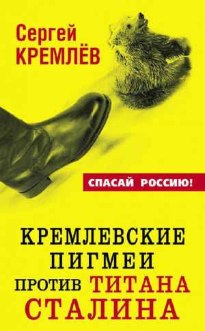 Кремлев Сергей - Кремлевские пигмеи против титана Сталина, или Россия, которую надо найти