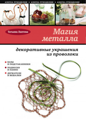 Лаптева Татьяна - Магия металла: декоративные украшения из проволоки