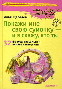 Щеголев Илья - Покажи мне свою сумочку – и я скажу, кто ты. 32 фокуса визуальной психодиагностики