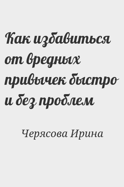 Черясова Ирина - Как избавиться от вредных привычек быстро и без проблем