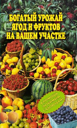 Муртазина Ирина - Богатый урожай ягод и фруктов на вашем участке. В помощь любимым садоводам!