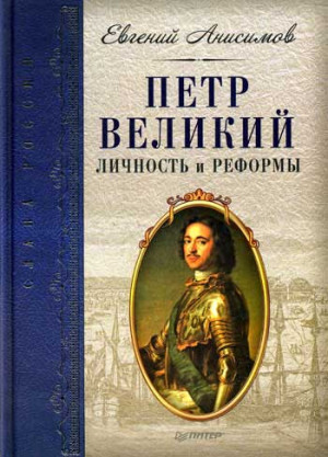 Анисимов Евгений - Петр Великий: личность и реформы