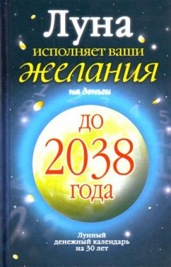 Азарова Юлиана - Луна исполняет ваши желания на деньги. Лунный денежный календарь на 30 лет до 2038 года
