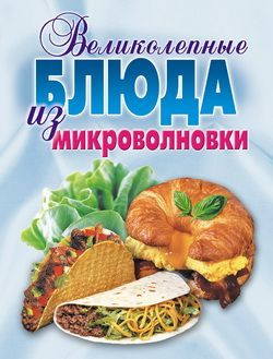 Андреева Екатерина, Смирнова Людмила - Великолепные блюда из микроволновки. Лучшие рецепты