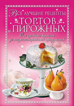 Красичкова Анастасия - Все лучшие рецепты тортов и пирожных. От сдобных булочек до низкокалорийных продуктов
