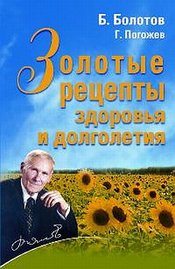 Погожев Глеб, Болотов Борис - Золотые рецепты здоровья и долголетия