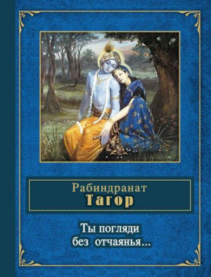 Тагор Рабиндранат - Ты погляди без отчаянья… (стихотворения)