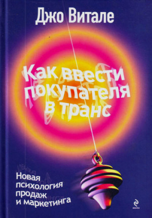 Витале Джо - Как ввести покупателя в транс. Новая психология продаж и маркетинга