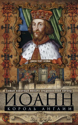 Эплби Джон - Иоанн, король Англии. Самый коварный монарх средневековой Европы