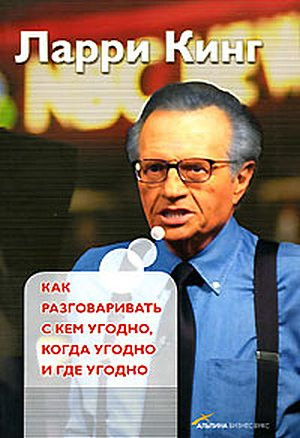 Кинг Ларри - Как разговаривать с кем угодно, когда угодно, где угодно