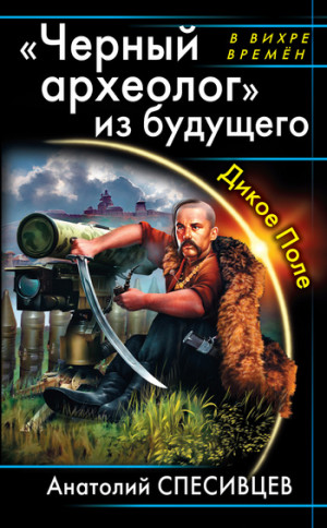 Спесивцев Анатолий - «Черный археолог» из будущего. Дикое Поле