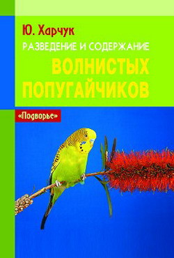 Харчук Юрий - Разведение и содержание волнистых попугайчиков