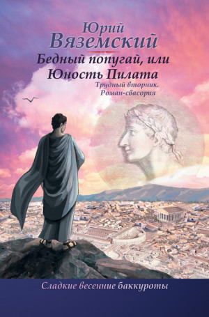 Вяземский Юрий - Бедный попугай, или Юность Пилата. Трудный вторник. Роман-свасория