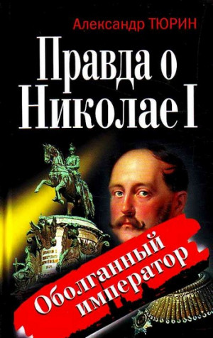 Тюрин Александр - Правда о Николае I. Оболганный император
