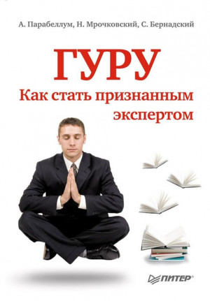 Парабеллум Андрей, Бернадский Сергей, Мрочковский Николай - Гуру. Как стать признанным экспертом