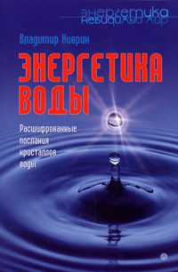 Киврин Владимир - Энергетика воды. Расшифрованные послания кристаллов воды
