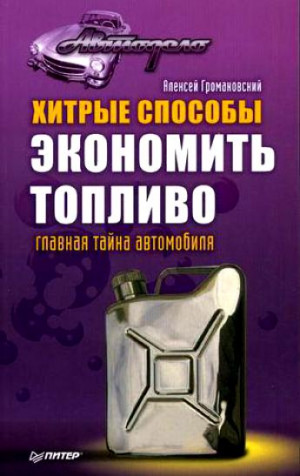 Громаковский Алексей - Хитрые способы экономить топливо. Главная тайна автомобиля