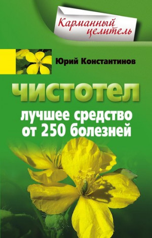 Константинов Юрий - Чистотел. Лучшее средство от 250 болезней