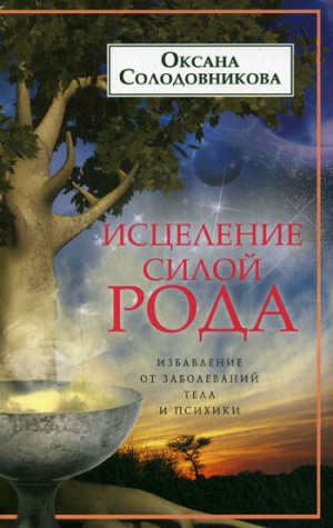 Солодовникова Оксана - Исцеление силой рода. Избавление от заболеваний тела и психики