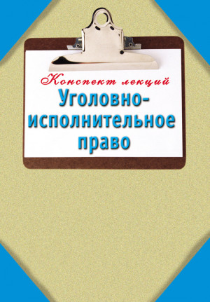 Ольшевская Наталья - Уголовно-исполнительное право: Конспект лекций