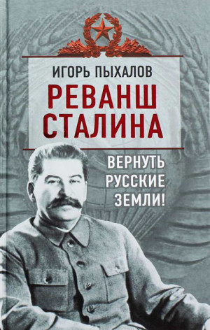 Пыхалов Игорь - Реванш Сталина. Вернуть русские земли!