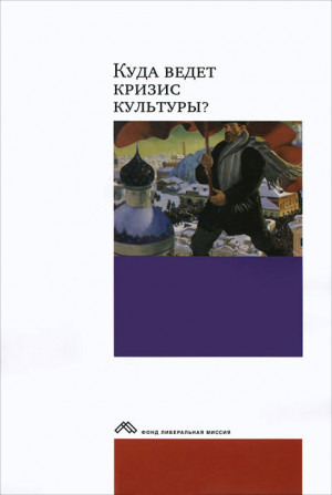 авторов Коллектив - Куда ведет кризис культуры? Опыт междисциплинарных диалогов