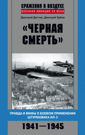 Дёгтев Дмитрий, Зубов Дмитрий - «Черная смерть». Правда и мифы о боевом применении штурмовика ИЛ-2. 1941-1945