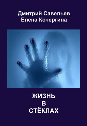 Кочергина Елена, Савельев Дмитрий - Жизнь в стёклах (сборник)