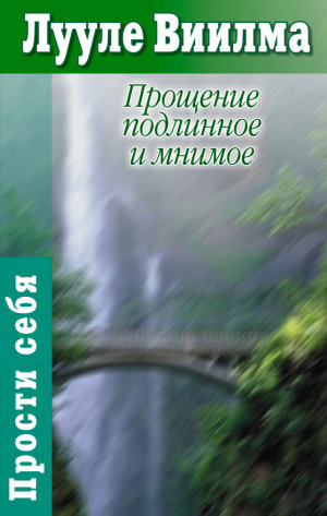 Виилма Лууле - Прощение подлинное и мнимое: Книга гордости и стыда