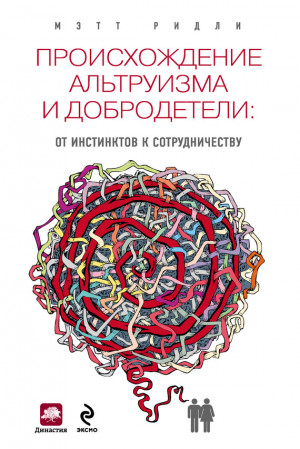 Ридли Мэтт - Происхождение альтруизма и добродетели. От инстинктов к сотрудничеству