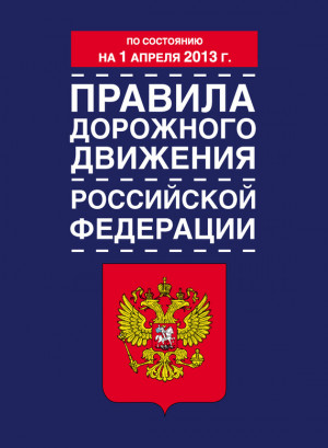 авторов Коллектив - Правила дорожного движения Российской Федерации (по состоянию на 1 апреля 2013 года)