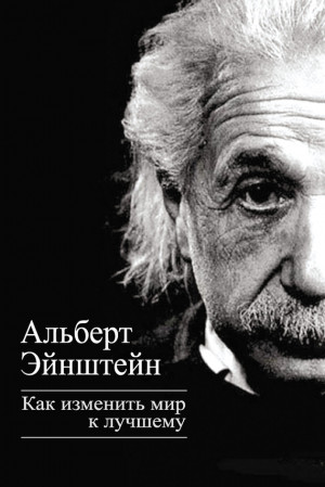 Эйнштейн Альберт - Как изменить мир к лучшему