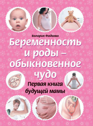 Фадеева Валерия - Беременность и роды – обыкновенное чудо. Первая книга будущей мамы