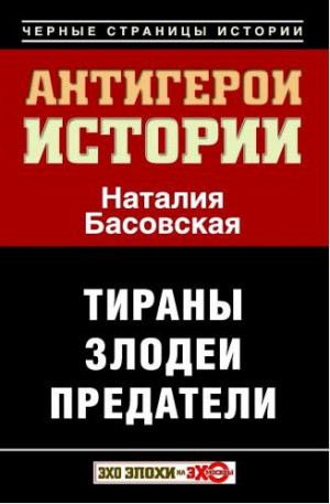 Басовская Наталия - Антигерои истории. Злодеи. Тираны. Предатели