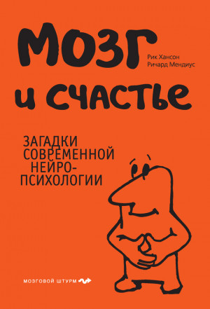 Хансон Рик, Мендиус Ричард - Мозг и счастье. Загадки современной нейропсихологии