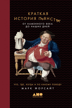 Форсайт Марк - Краткая история пьянства от каменного века до наших дней. Что, где, когда и по какому поводу