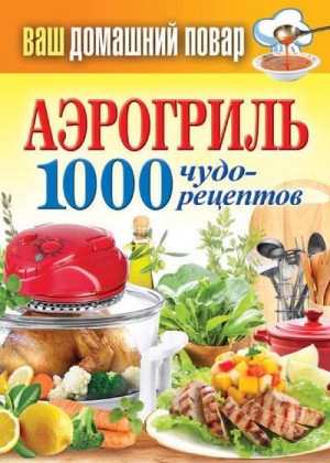 Кашин Сергей - Аэрогриль. 1000 чудо-рецептов