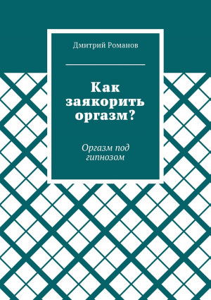 Романов Дмитрий - Как заякорить оргазм? Оргазм под гипнозом