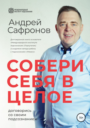 Сафронов. Андрей - Собери себя в целое. Договорись со своим подсознанием