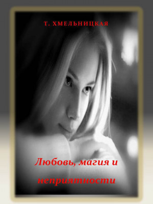 Хмельницкая Татьяна - Любовь, магия и неприятности