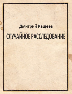 Кащеев Дмитрий - Случайное расследование