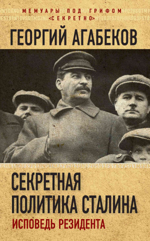 Агабеков Георгий - Секретная политика Сталина. Исповедь резидента