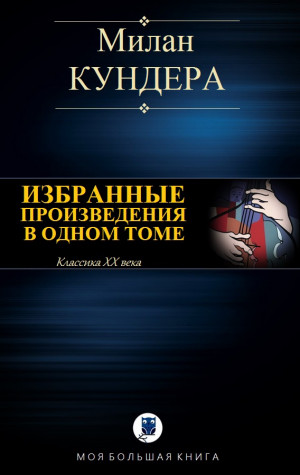 Кундера Милан - ИЗБРАННЫЕ ПРОИЗВЕДЕНИЯ В ОДНОМ ТОМЕ