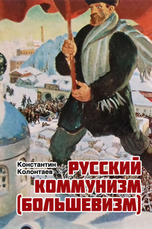 Колонтаев Константин - Русский коммунизм  (большевизм)