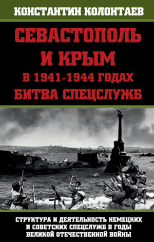 Колонтаев Константин - Севастополь и Крым в 1941-1944 годах: Битва Спецслужб
