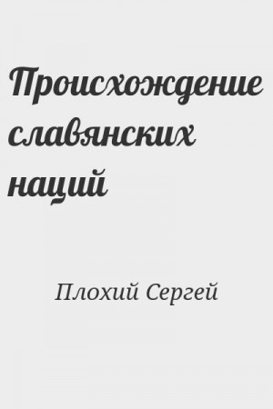 Плохий Сергей - Происхождение славянских наций