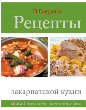 Гаврилко Петр - Рецепты закарпатской кухни. Книга 1