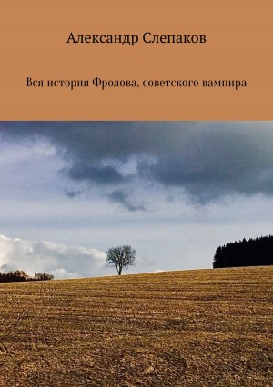 Слепаков Александр - Вся история Фролова, советского вампира