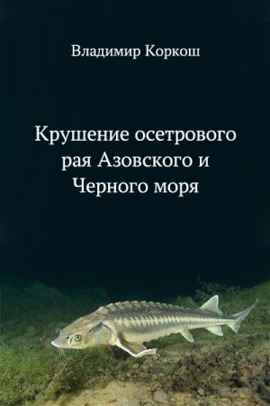 Коркош Владимир - Крушение осетрового рая Азовского и Черного моря