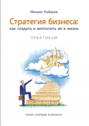 Рыбаков Михаил - Стратегия бизнеса: как создать и воплотить ее в жизнь с активным участием команды. Практикум